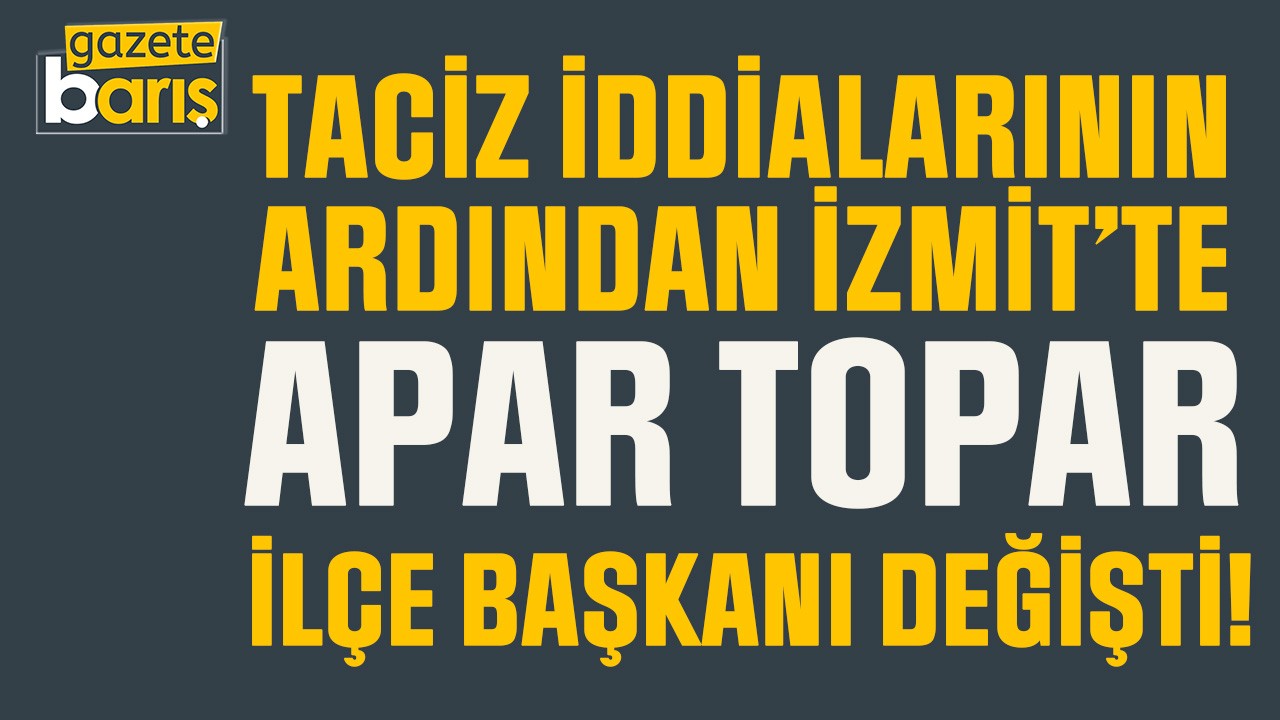 Taciz iddialarının ardından İzmit’te apar topar ilçe başkanı değişti!