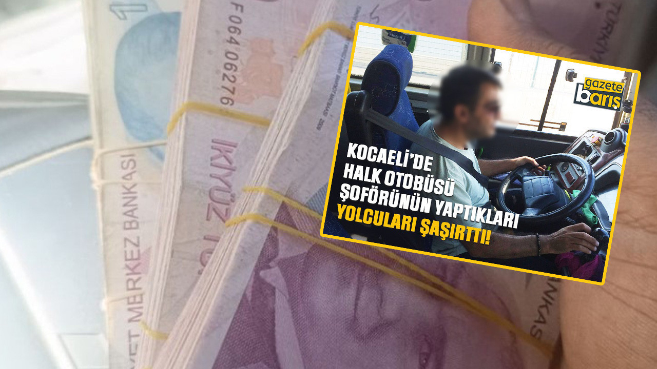 Kocaeli’deki şoför, şimdi de deste deste parayla gündem oldu!