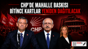 CHP&rsquo;de mahalle baskısı bitince kartlar yeniden dağıtılacak