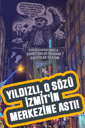 Yıldızlı, o sözü İzmit'in merkezine astı!