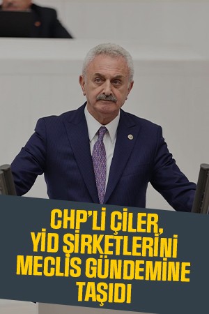 CHP’li Çiler, YİD şirketlerini meclis gündemine taşıdı