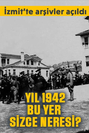 İzmit’te arşivler açıldı. Yıl 1942, bu yer sizce neresi?