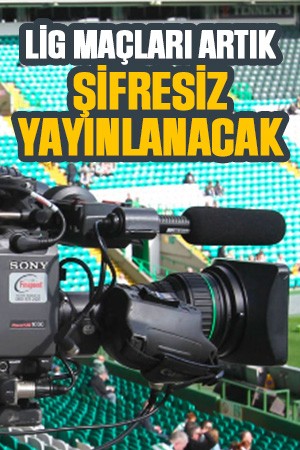 Lig maçları şifresiz yayınlanacak