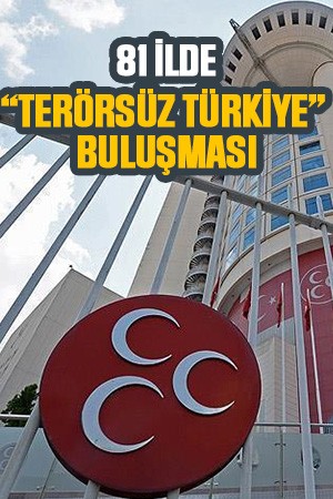 MHP’den 81 ilde “Terörsüz Türkiye” buluşması