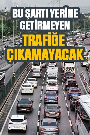 Bu şartı yerine getirmeyen trafiğe çıkamayacak