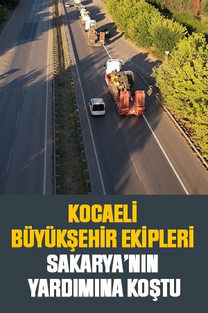 Kocaeli Büyükşehir ekipleri Sakarya’nın yardımına koştu