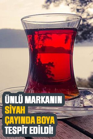 Bakanlık uyardı: Ünlü markanın siyah çayında boya tespit edildi!