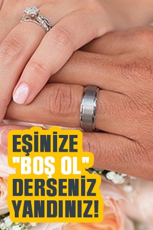 Eşinize "Boş ol" derseniz yandınız!