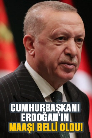 Cumhurbaşkanı Erdoğan'ın maaşı belli oldu!