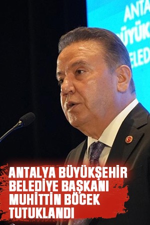 Antalya Büyükşehir Belediye Başkanı Muhittin Böcek tutuklandı