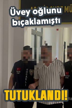 Kocaeli'de üvey oğlunu bıçaklayan baba tutuklandı!