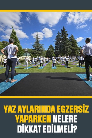 Yaz aylarında egzersiz yaparken nelere dikkat edilmeli?