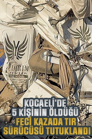 Kocaeli'de 5 kişinin öldüğü feci kazada tır sürücüsü tutuklandı