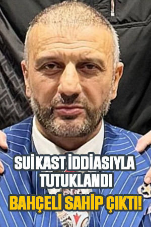 Suikast iddiasıyla tutuklandı, Bahçeli sahip çıktı!