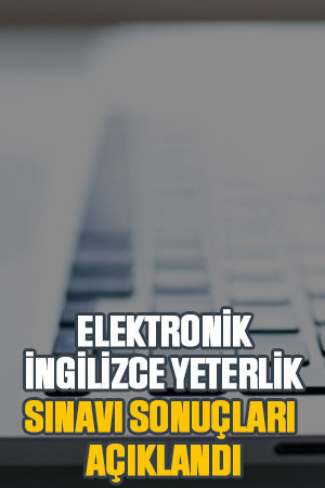Elektronik İngilizce Yeterlik Sınavı sonuçları açıklandı