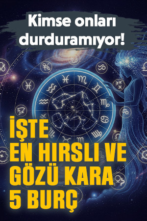 Kimse onları durduramıyor! İşte en hırslı ve gözü kara 5 burç