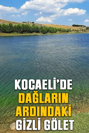 Kocaeli’de dağların ardındaki gizli gölet