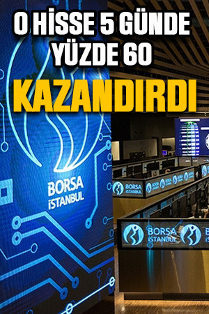 O hisse 5 günde yüzde 60 kazandırdı!