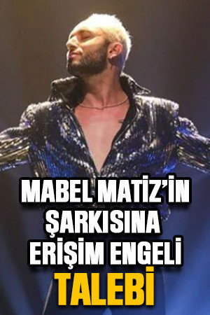 Mabel Matiz’in şarkısına erişim engeli talebi