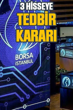 Üç hisseye tedbir kararı