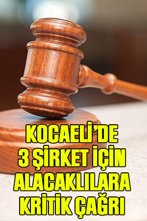 Kocaeli’de 3 şirket için alacaklılara kritik çağrı