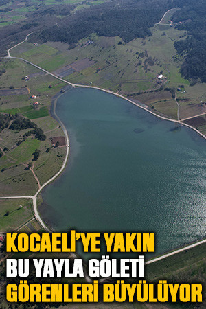 Kocaeli’ye yakın bu yayla göleti görenleri büyülüyor
