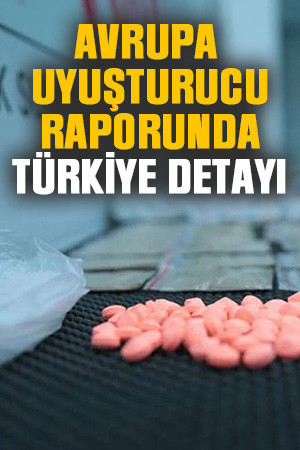 Avrupa uyuşturucu raporunda Türkiye detayı