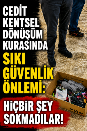 Cedit kentsel dönüşüm kurasında sıkı güvenlik önlemi: Hiçbir şey sokmadılar!