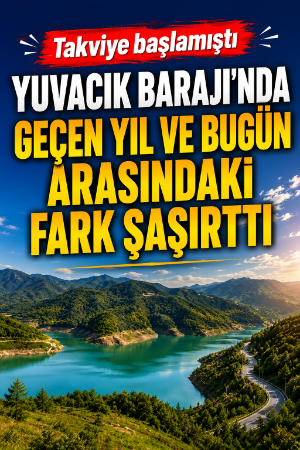 Yuvacık Barajı'nda geçen yıl ve bugün arasındaki fark şaşırttı