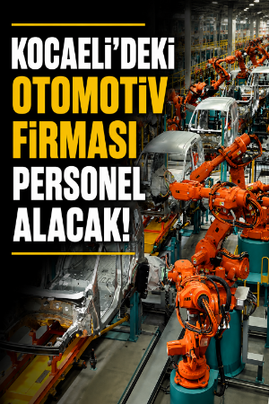 Kocaeli'deki otomotiv firması personel alacak!