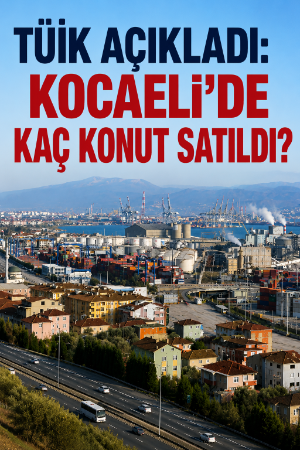 TÜİK açıkladı: Kocaeli'de kaç konut satıldı?