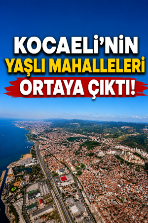 Kocaeli’nin yaşlı mahalleleri ortaya çıktı!