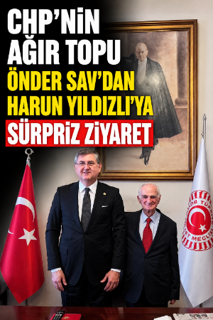 CHP’nin ağır topu Önder Sav’dan Harun Yıldızlı’ya sürpriz ziyaret