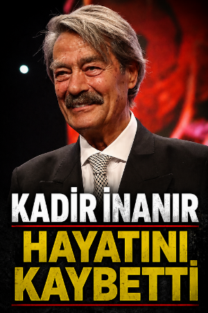 Kadir İnanır hayatını kaybetti
