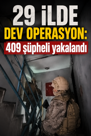 29 ilde dev operasyon: 409 şüpheli yakalandı