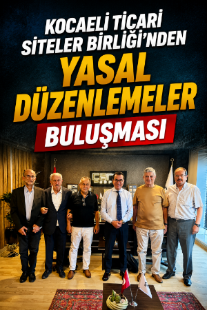 Kocaeli Ticari Siteler Birliği’nden yasal düzenlemeler buluşması