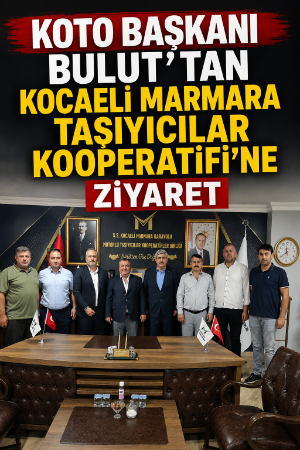 KOTO Başkanı Bulut'tan Kocaeli Marmara Taşıyıcılar Kooperatifi'ne ziyaret