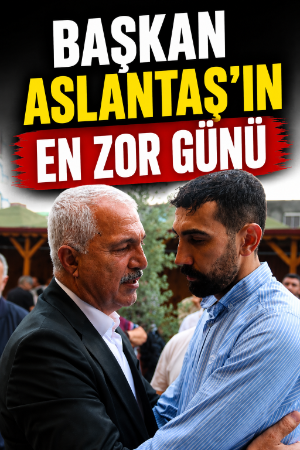 Başkan Aslantaş’ın en zor günü