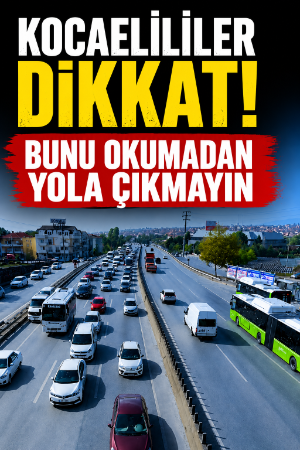 Kocaelililer dikkat! Bunu okumadan yola çıkmayın