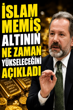 İslam Memiş altının ne zaman yükseleceğini açıkladı