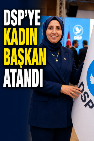 DSP’ye kadın başkan atandı