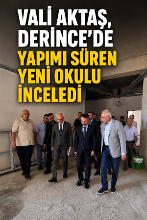 Vali Aktaş, Derince’de yapımı süren yeni okulu inceledi