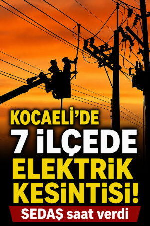 Kocaeli’de 7 ilçede elektrik kesintisi! SEDAŞ saat verdi