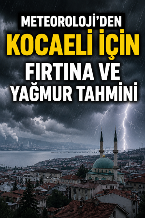 Meteoroloji’den Kocaeli için fırtına ve yağmur tahmini