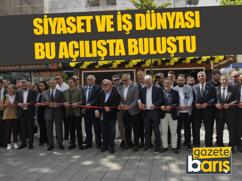 Siyaset ve iş dünyası bu açılışta buluştu