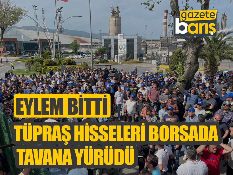 Eylem bitti, TÜPRAŞ hisseleri borsada tavana yürüdü