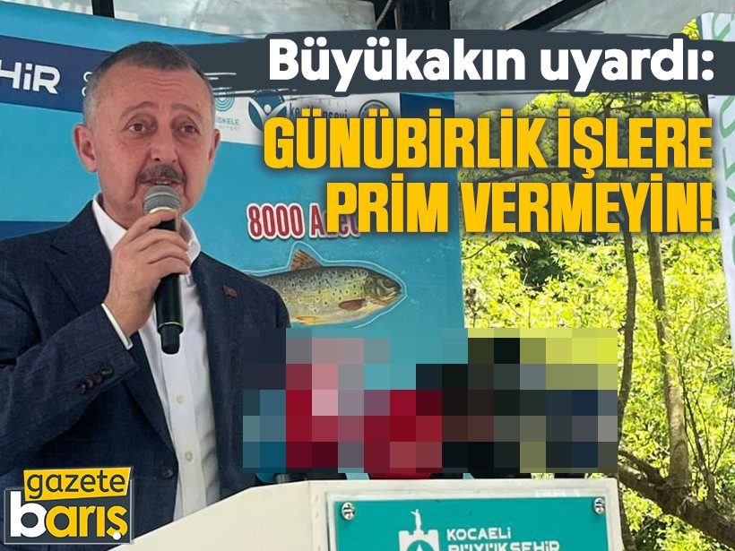 Büyükakın uyardı: Günübirlik işlere prim vermeyin!