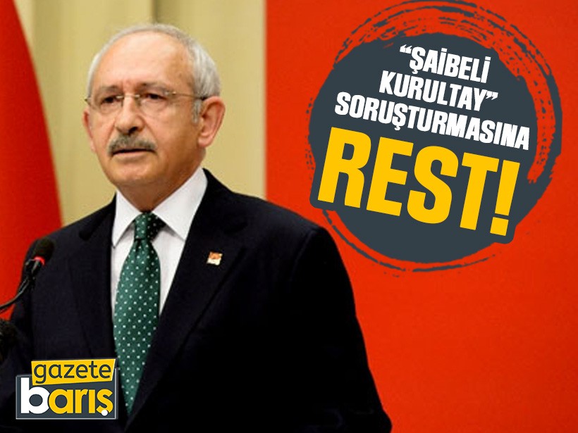 Kılıçdaroğlu’ndan “şaibeli kurultay” soruşturmasına rest!