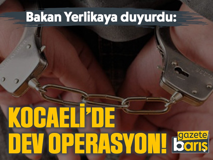 Bakan Yerlikaya duyurdu: Kocaeli’de dev operasyon!