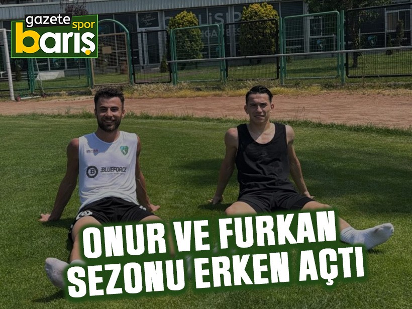 Onur ve Furkan sezonu erken açtı